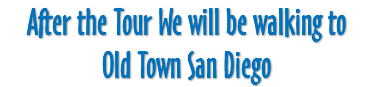 After the Tour We will be walking to Old Town San Diego