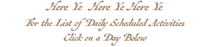 Here Ye Here Ye Here Ye For the List of Daily Scheduled Activities Click on a Day Below