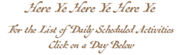 Here Ye Here Ye Here Ye For the List of Daily Scheduled Activities Click on a Day Below