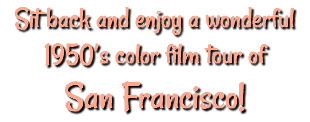 Sit back and enjoy a wonderful 1950’s color film tour of San Francisco! 
