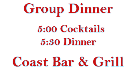 Group Dinner 5:00 Cocktails 5:30 Dinner Coast Bar & Grill