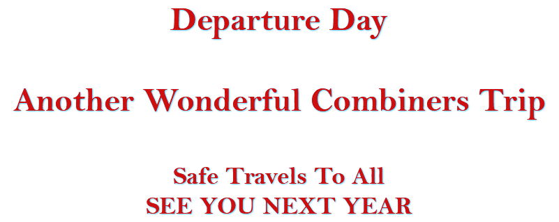 Departure Day Another Wonderful Combiners Trip Safe Travels To All SEE YOU NEXT YEAR
