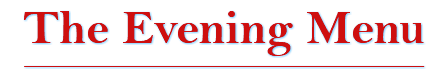 The Evening Menu ----------------------------------------------------------------------------------------------------